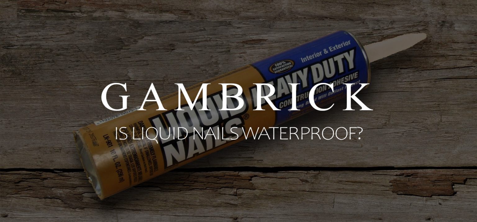 Is Liquid Nails Waterproof?