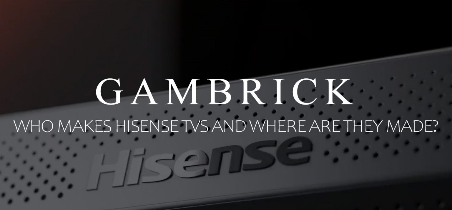 Who Makes Hisense TVs And Where Are They Made?
